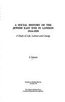 Cover of: A Social History of the Jewish East End in London, 1914-1939: A Study of Life, Labour and Liturgy (Studies in British History)
