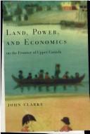 Cover of: Land, Power, and Economics on the Frontier of Upper Canada by John Clarke