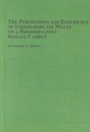 Cover of: The Perceptions and Experience of Undergraduate Males on a Predominantly Female Campus (Mellen Studies in Sociology, 34)