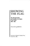 Cover of: Showing the flag: the Mounted Police and Canadian sovereignty in the north, 1894-1925