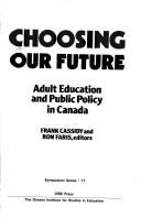 Cover of: Choosing Our Future: Adult Education and Public Policy in Canada (Symposium Series, Vol 17)