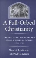Cover of: A Full-Orbed Christianity: The Protestant Churches and Social Welfare in Canada, 1900-1940 (Mcgill-Queen's Studies in the History of Religion)