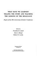 Cover of: What Have We Learned?: Telling the Story and Teaching the Lessons of the Holocaust : Papers of the 20th Anniversary Scholars' Conference (Symposium Series)