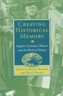 Cover of: Creating Historical Memory: English-Canadian Women and the Work of History