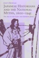 Cover of: Japanese Historians and the National Myths, 1600-1945 by John S. Brownlee