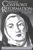 Cover of: Convents Confront the Reformation: Catholic and Protestant Nuns in Germany (Reformation Texts With Translation (1350-1650). Women of the Reformation, V. 1)