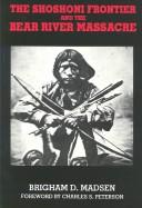 Cover of: Shoshoni Frontier & Bear River Massacre (Utah Centennial Series, Vol 1) by Brigham Madsen