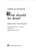 Cover of: American problems; what should be done?: Debates from "The Advocates".