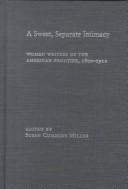 Cover of: A sweet, separate intimacy: women writers of the American frontier, 1800-1922