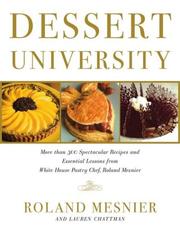 Cover of: Dessert University: More Than 300 Spectacular Recipes and Essential Lessons from White House Pastry Chef Roland Mesnier