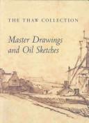 Cover of: The Thaw Collection: Master Drawings and Oil Sketches, Acquisitions Since 1994