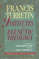 Institutes of elenctic theology by François Turrettini, Francis Turretin, Musgrave George Giger, James T., Jr. Dennison, George Musgrave Giger