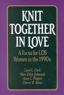 Cover of: Knit Together in Love: A Focus for Lds Women in the 1990s