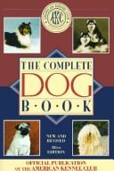 Cover of: The Complete dog book: the photograph, history, and official standard of every breed admitted to AKC registration, and the selection, training, breeding, care, and feeding of pure-bred dogs.