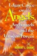 Cover of: Edgar Cayce on Angels, Archangels, and the Unseen Forces by Robert J. Grant