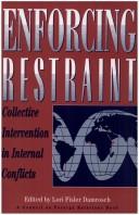 Enforcing restraint : collective intervention in internal conflicts by Lori F. Damrosch