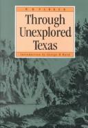 Cover of: Through Unexplored Texas: In the Summer and Fall of 1854 (Fred H. & Ella Mae Moore Texas History Reprint Series)