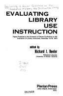 Cover of: Evaluating library use instruction: papers presented at the University of Denver Conference on the Evaluation of Library Instruction, December 13-14, 1973