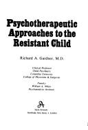 Psychotherapeutic approaches to the resistant child by Richard A. Gardner