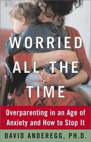 Cover of: Worried All the Time : Overparenting in an Age of Anxiety and How to Stop It