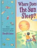 Cover of: Where does the sun sleep?: first questions and answers about bedtime.