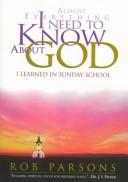 Cover of: Almost Everything I Need to Know About God I Learned in Sunday School