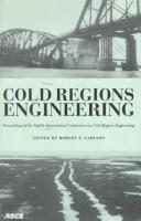 Cover of: Cold regions engineering: the cold regions infrastructure--an international imperative for the 21st century : proceedings of the Eighth International Conference on Cold Regions Engineering, University of Alaska Fairbanks, Fairbanks, Alaska, August 12-16, 1996