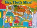 Cover of: Hey, That's Mine!: A Child's Book About Sharing (Window Board Book)