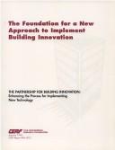 Cover of: The Foundation for a new approach to implement building innovation: the partnership for building innovation : enhancing the process for implementing new technology.