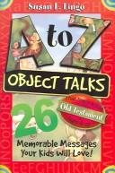 Cover of: A to Z Object Talks That Teach About the Old Testment: 26 Memorable Messages Your Kids Will Love!: Ages 6-12 (A to Z Object Talks)