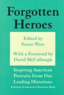 Cover of: Forgotten heroes: inspiring American portraits from our leading historians