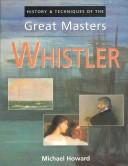 Cover of: Whistler (History & Techniques of the Great Masters) by Michael Howard