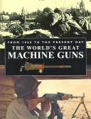 Cover of: World's Great Machine Guns from 1860 to the Present Day