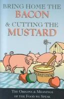Cover of: Bring Home the Bacon and Cutting the Mustard: The Origins and Meaning of the Food We Speak