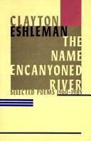 Cover of: The name encanyoned river by Clayton Eshleman