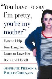 Cover of: You Have to Say I'm Pretty, You're My Mother: How to Help Your Daughter Learn to Love Her Body and Herself