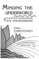 Cover of: Minding the underworld: Clayton Eshleman & late postmodernism