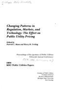Cover of: Changing patterns in regulation, markets, and technology: the effect on public utility pricing : proceedings of the Institute of Public Utilities Fifteenth Annual Conference