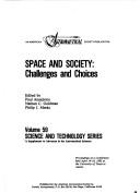 Cover of: Space and Society: Challenges and Choices (Science and Technology Series : Vol 59) by Nathan C. Goldman, Paul Anaejionu, Paul Anaejionu, Nathan C. Goldman