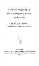 Collective Bargaining by Public Employee Unions in Canada by H. W. Arthurs