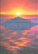 Cover of: True Christianity, Containing The Whole Theology Of The New Church That Was Predicted By The Lord In Daniel 7:13-14 And Revelation 21:1, 2 (Swedenborg, Emanuel, Works.)