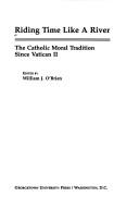 Cover of: Riding time like a river: the Catholic moral tradition since Vatican II