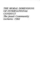 Cover of: The Moral dimensions of international conduct: the Jesuit community lectures, 1982