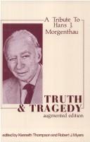 Cover of: Truth and tragedy by edited by Kenneth Thompson and Robert J. Myers with the assistance of Robert Osgood and Tang Tsou ; with a new postscript, Bernard Johnson's interview with Hans J. Morgenthau.
