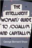 Cover of: The Intelligent Woman's Guide to Socialism and Capitalism by George Bernard Shaw