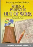 Cover of: Everything You Need to Know When a Parent Is Out of Work by Stephanie St. Pierre