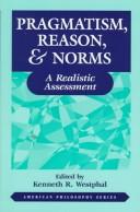 Cover of: Pragmatism, reason & norms by edited by Kenneth R. Westphal.