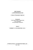 Cover of: Becoming a Psychoanalyst: A Study of Psychoanalytic Supervision (Monograph of the Study Group on Supervision of the Committee)