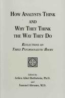 Cover of: How analysts think, and why they think the way they do: reflections on three psychoanalytic hours