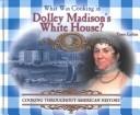 Cover of: What Was Cooking in Dolley Madison's White House? (Cooking Throughout American History)